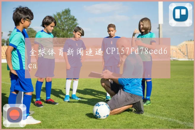 全球体育新闻速递 CP157fd78ced6ca