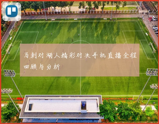 马刺对湖人精彩对决手机直播全程回顾与分析