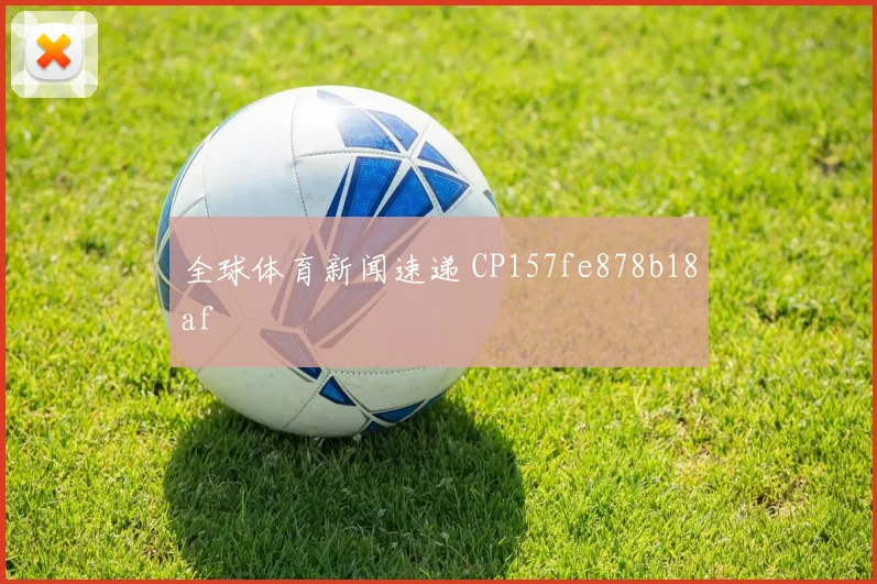 全球体育新闻速递 CP157fe878b18af