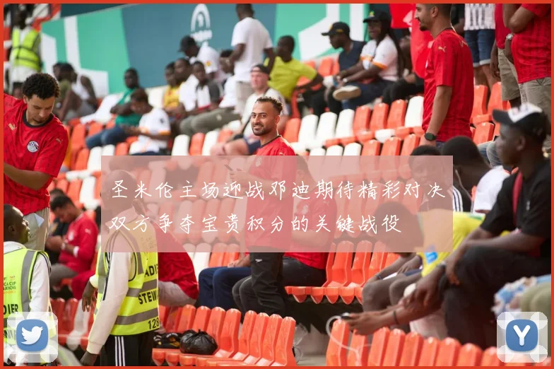 圣米伦主场迎战邓迪期待精彩对决双方争夺宝贵积分的关键战役